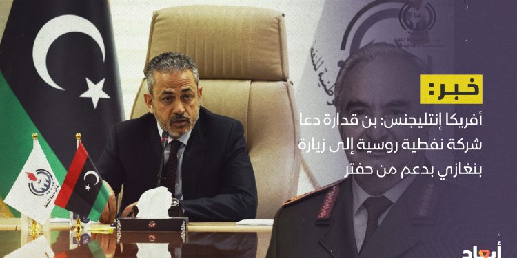 أفريكا إنتليجنس: بن قدارة دعا شركة نفطية روسية إلى زيارة بنغازي بدعم من حفتر