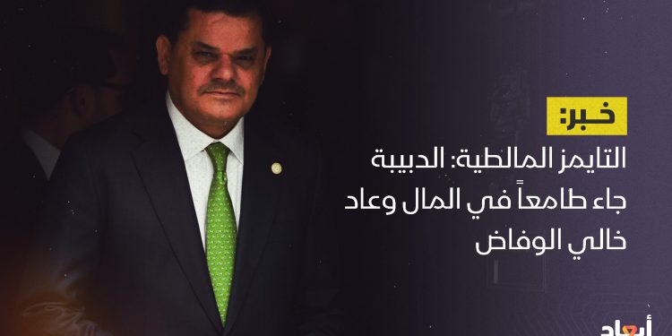 التايمز المالطية: الدبيبة جاء طامعاً في المال وعاد خالي الوفاض