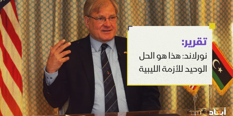 نورلاند: هذا هو الحل الوحيد للأزمة الليبية