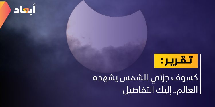 كسوف جزئي للشمس يشهده العالم.. إليك التفاصيل