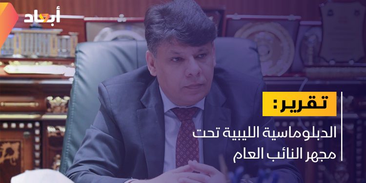 الدبلوماسية الليبية تحت مجهر النائب العام