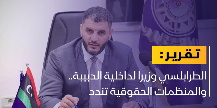 الطرابلسي وزيرا لداخلية الدبيبة.. والمنظمات الحقوقية تندد