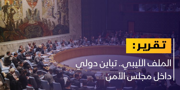 الملف الليبي.. تباين دولي داخل مجلس الأمن