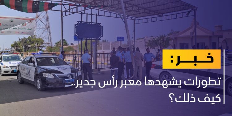 تطورات يشهدها معبر رأس جدير.. كيف ذلك؟