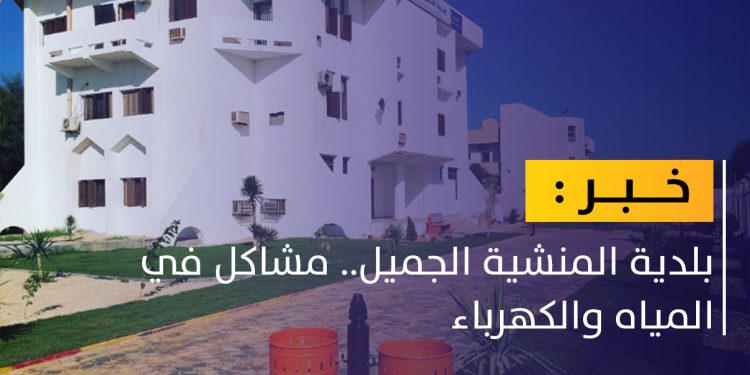 بلدية المنشية الجميل.. مشاكل في المياه والكهرباء