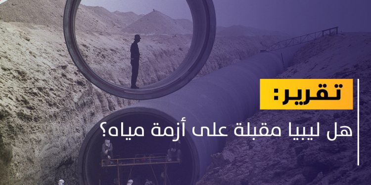 ليبيا.. أزمة مياه تلوح في الأفق