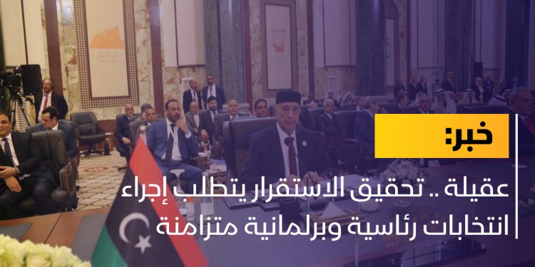 عقيلة .. تحقيق الاستقرار يتطلب إجراء انتخابات رئاسية وبرلمانية متزامنة