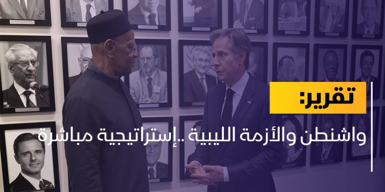 واشنطن والأزمة الليبية ..إستراتيجية مباشرة