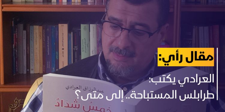 العرادي: طرابلس المستباحة.. إلى متى؟