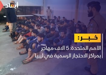 الأمم المتحدة: 5 آلاف مهاجر بمراكز الاحتجاز الرسمية في ليبيا